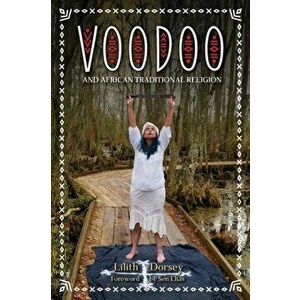 Voodoo and African Traditional Religion, Paperback - Lilith Dorsey imagine