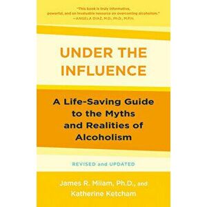 Under the Influence: A Life-Saving Guide to the Myths and Realities of Alcoholism, Paperback - James Robert Milam imagine
