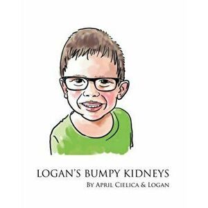 Logan's Bumpy Kidneys, Paperback - April Cielica imagine