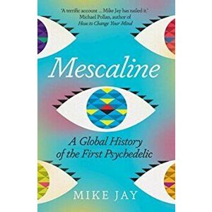 Mescaline: A Global History of the First Psychedelic, Paperback - Mike Jay imagine