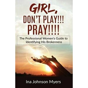 Girl, Don't Play!!! Pray!!!!, Paperback - Ina Johnson Myers imagine