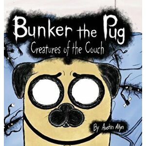Bunker the Pug: Creatures of the Couch, Hardcover - Austin Allyn imagine