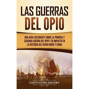 Las guerras del Opio: Una guía fascinante sobre la primera y segunda guerra del Opio y su impacto en la historia del Reino Unido y China - Captivating imagine
