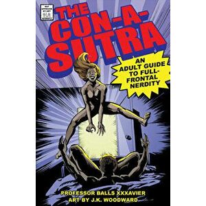 The Con-A-Sutra: An Adult Guide to Full-Frontal Nerdity, Hardcover - Balls Xxxavier imagine