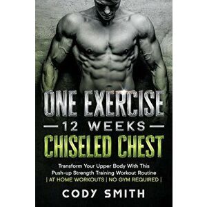 One Exercise, 12 Weeks, Chiseled Chest: Transform Your Upper Body With This Push-up Strength Training Workout Routine at Home Workouts No Gym Required imagine