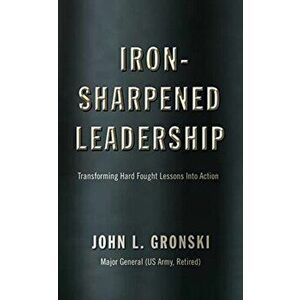 Iron-Sharpened Leadership: Transforming Hard-Fought Lessons Into Action, Paperback - John L. Gronski imagine