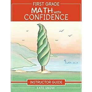 First Grade Math with Confidence Instructor Guide, Paperback - Kate Snow imagine