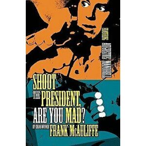 Shoot the President, Are You Mad?, Paperback - Frank McAuliffe imagine