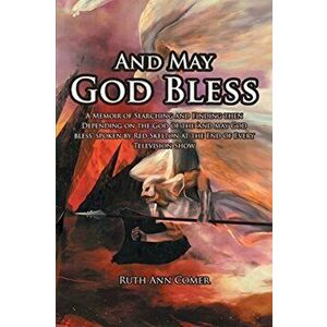 And May God Bless: A Memoir of Searching and Finding then Depending on the God of the 'and may God bless' spoken by Red Skelton at the En - Ruth Ann C imagine