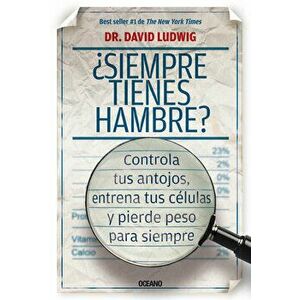 ¿Siempre Tienes Hambre?: Controla Tus Antojos, Entrena Tus Células Y Pierde Peso Para Siempre, Paperback - David Ludwig imagine