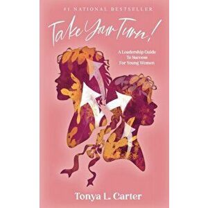 Take Your Turn!: A Leadership Guide to Success for Young Women, Paperback - Tonya L. Carter imagine