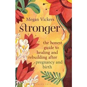 Stronger: The Honest Guide to Healing and Rebuilding After Pregnancy and Birth, Paperback - Megan Vickers imagine