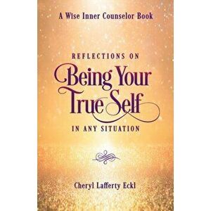 Reflections on Being Your True Self in Any Situation, Paperback - Cheryl Lafferty Eckl imagine