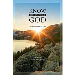 Know the Only True God: This is Eternal Life, Paperback - Corinne Carlson imagine
