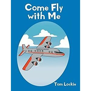 Come Fly with Me, Hardcover - Tom Lockie imagine