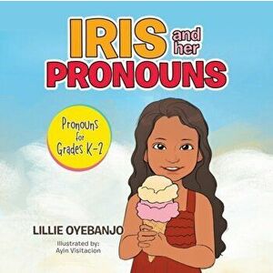 Iris and Her Pronouns: Pronouns for Grades K-2, Paperback - Lillie Oyebanjo imagine
