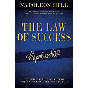 The Law of Success: Napoleon Hill's Writings on Personal Achievement, Wealth and Lasting Success, Paperback - Napoleon Hill imagine