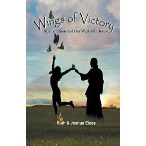 Wings of Victory: Mental Illness and Our Walk with Jesus, Paperback - Ruth Eleos imagine