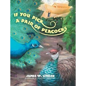 If you Pick a Pair of Peacocks, Hardcover - James W. Litzler imagine