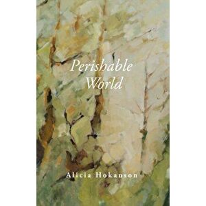 Perishable World, Paperback - Alicia Hokanson imagine