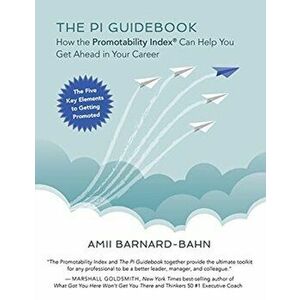 The PI Guidebook: How the Promotability Index(R) Can Help You Get Ahead in Your Career, Paperback - Amii Barnard-Bahn imagine