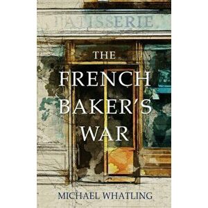 The French Baker's War, Paperback - Michael Whatling imagine