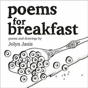 Poems for Breakfast, Paperback - Jolyn Janis imagine
