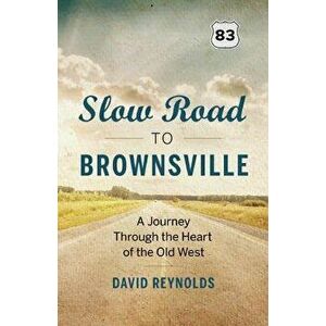 Slow Road to Brownsville: A Journey Through the Heart of the Old West, Paperback - David Reynolds imagine