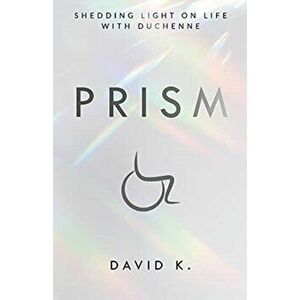 Prism: Shedding Light on Life with Duchenne, Paperback - David K imagine