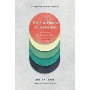 The Five Phases of Leadership: An Overview for Christian Leaders, Revised and Expanded Edition, Paperback - Justyn Terry imagine