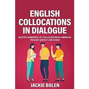 English Collocations in Dialogue: Master Hundreds of Collocations in American English Quickly and Easily, Paperback - Jackie Bolen imagine