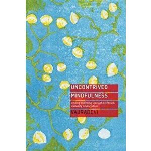 Uncontrived Mindfulness: Ending Suffering Through Attention, Curiosity and Wisdom, Paperback - *** imagine