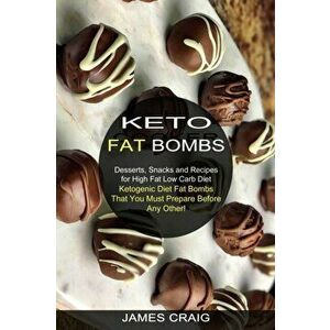 Keto Fat Bombs: Ketogenic Diet Fat Bombs That You Must Prepare Before Any Other! (Desserts, Snacks and Recipes for High Fat Low Carb D - James Craig imagine