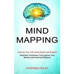 Mind Mapping: Improve Your Life Using Goals and Budgets (Advanced Techniques That Improve Your Memory and Learning Efficiency) - Stephen Holst imagine
