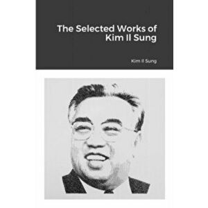 The Selected Works of Kim Il Sung, Paperback - Kim Il Sung imagine