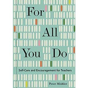 For All You Do: Self-Care and Encouragement for Teachers, Hardcover - Peter Mishler imagine