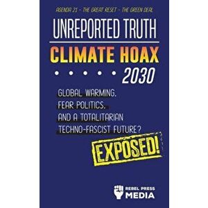 Unreported Truth - Climate Hoax 2030 - Global Warming, Fear Politics and a Totalitarian Techno-Fascist Future? Agenda 21 - The Great Reset - The Green imagine