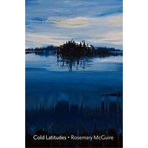 Cold Latitudes, Paperback - Rosemary McGuire imagine