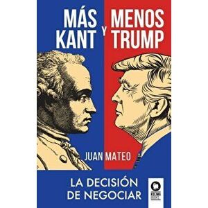 Más Kant y menos Trump: La decisión de negociar, Paperback - Juan Mateo Díaz imagine
