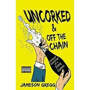 Uncorked & Off the Chain: Offbeat Ramblings of a Zany Comic, Paperback - Jameson Gregg imagine