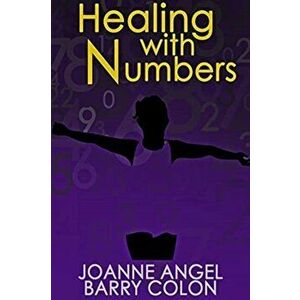 Healing With Numbers, Paperback - Joanne Angel Barry Colon imagine