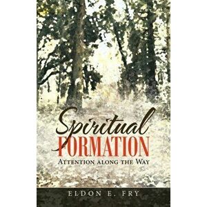 Spiritual Formation: Attention Along the Way, Paperback - Eldon E. Fry imagine