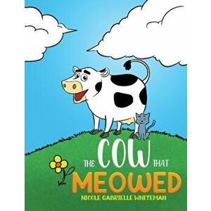 The Cow That Meowed, Hardcover - Nicole Gabrielle Whiteman imagine