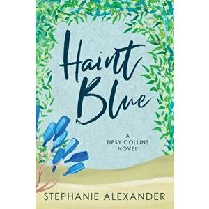 Haint Blue: A Tipsy Collins Novel, Paperback - Stephanie Alexander imagine
