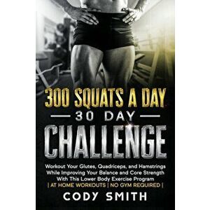 300 Squats a Day 30 Day Challenge: Workout Your Glutes, Quadriceps, and Hamstrings While Improving Your Balance and Core Strength With This Lower Body imagine