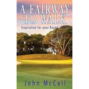 A Fairway to Walk: Inspiration for Your Round of Life, Hardcover - John McCall imagine
