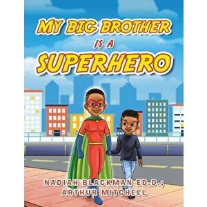 My Big Brother Is a Superhero, Paperback - Nadiah Blackman Ed D. imagine