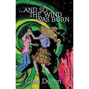 ...and so, the Wind was Born, Paperback - Gina Duran imagine