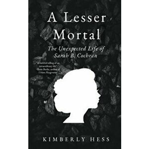 A Lesser Mortal: The Unexpected Life of Sarah B. Cochran, Paperback - Kimberly Hess imagine
