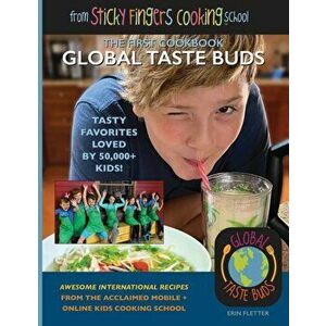 Global Taste Buds: from Sticky Fingers Cooking School, Paperback - Erin Fletter imagine